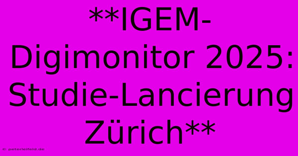 **IGEM-Digimonitor 2025: Studie-Lancierung Zürich**