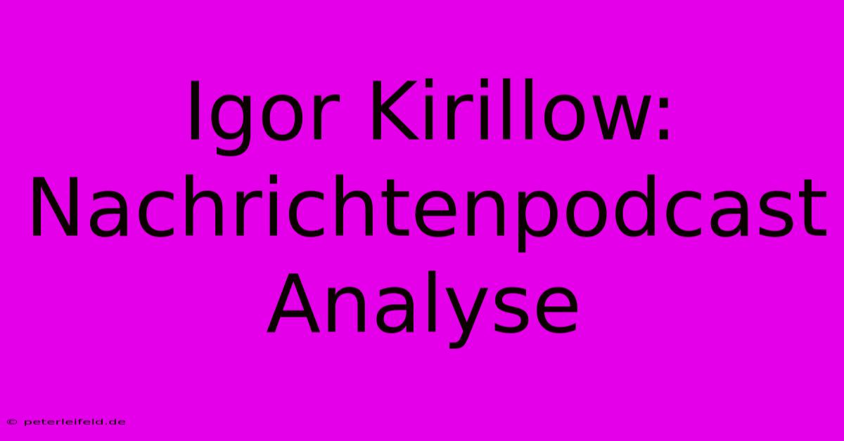 Igor Kirillow: Nachrichtenpodcast Analyse