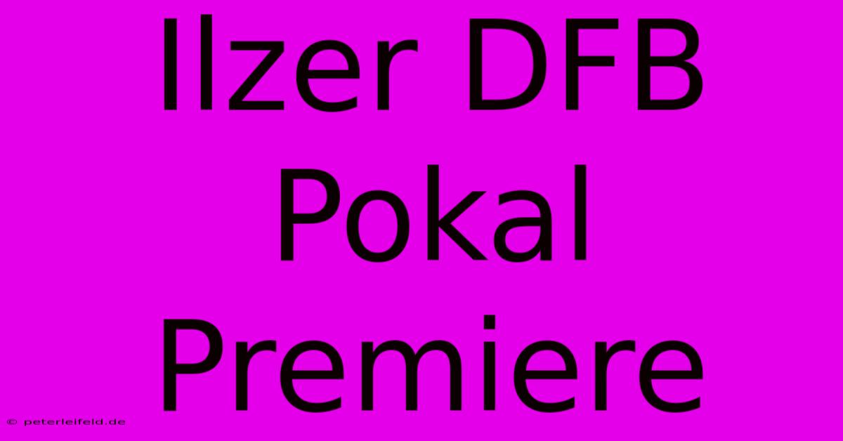 Ilzer DFB Pokal Premiere