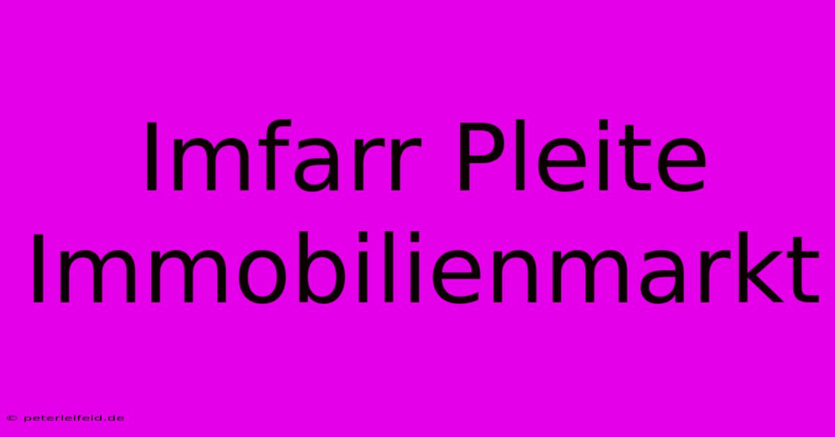 Imfarr Pleite Immobilienmarkt