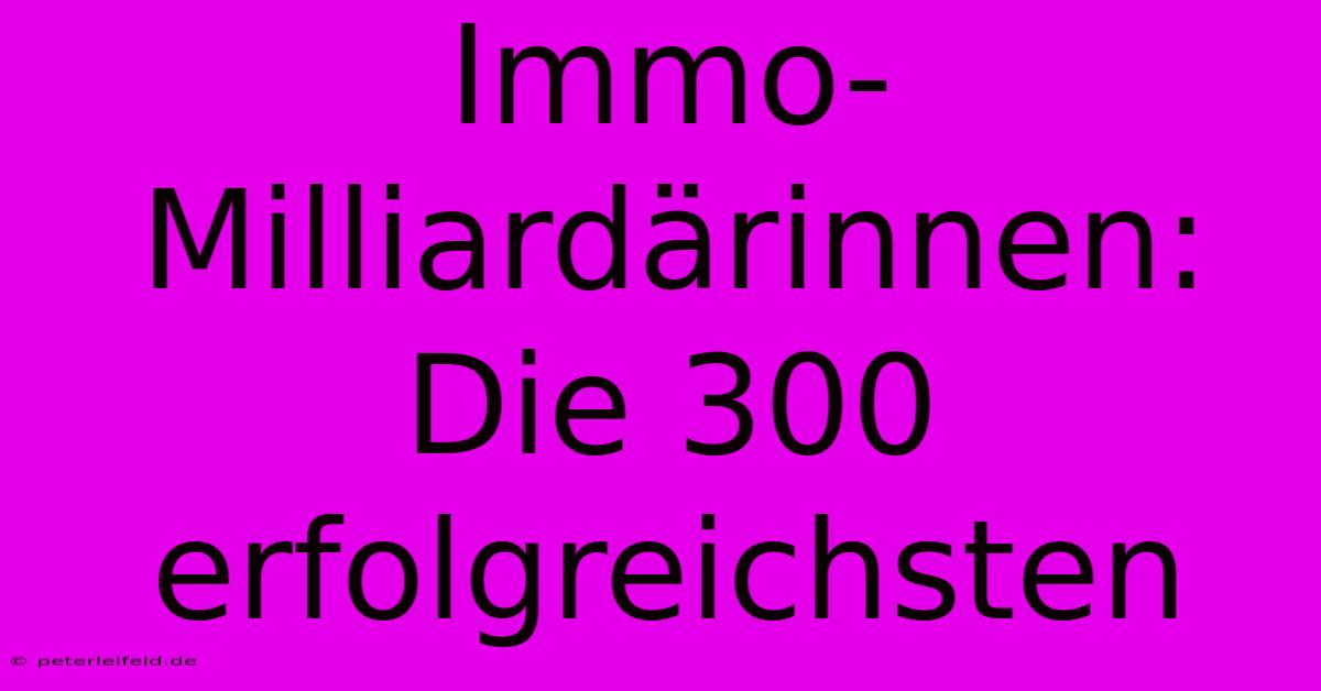 Immo-Milliardärinnen: Die 300 Erfolgreichsten