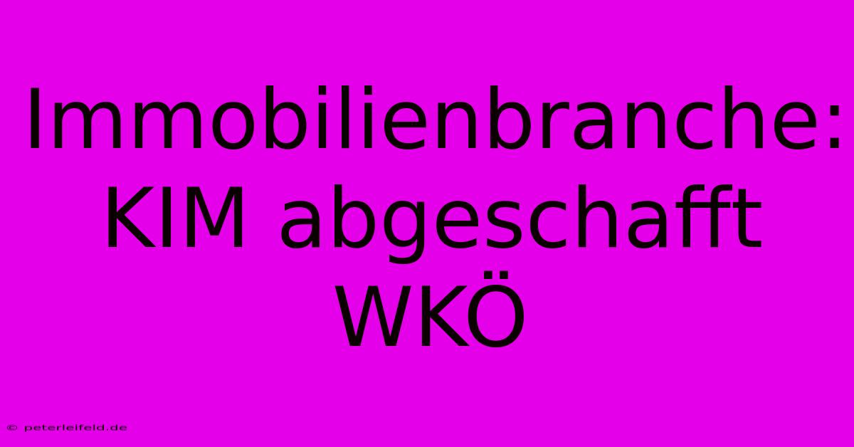 Immobilienbranche:  KIM Abgeschafft WKÖ