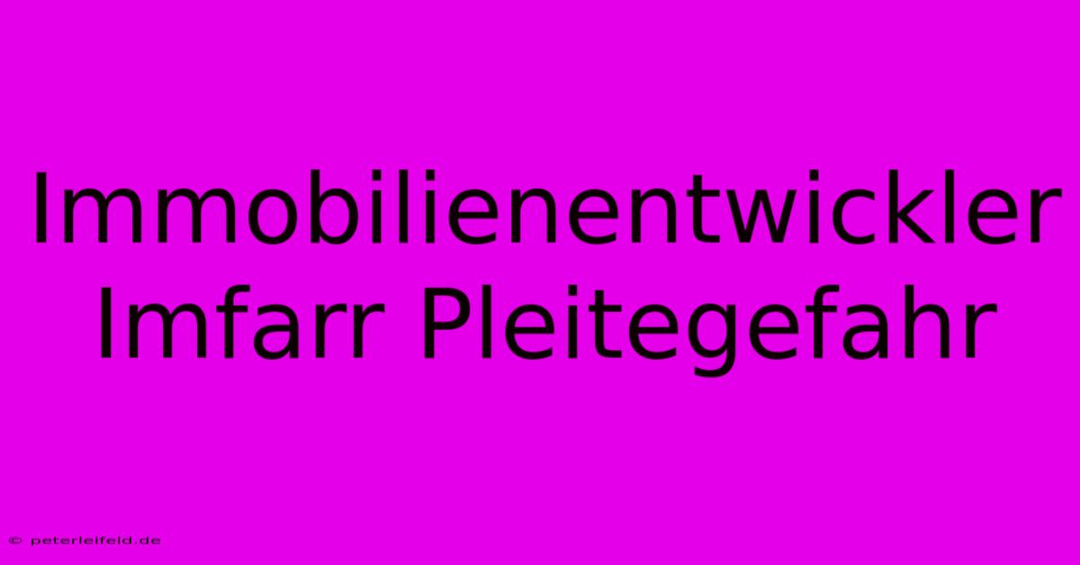 Immobilienentwickler Imfarr Pleitegefahr