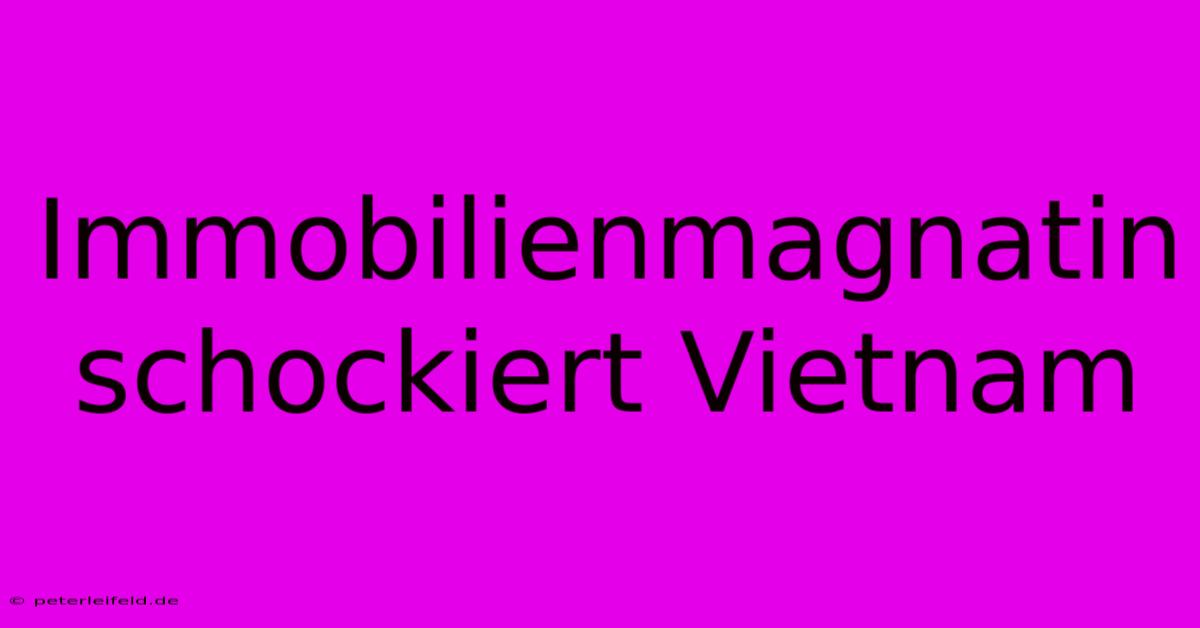 Immobilienmagnatin Schockiert Vietnam