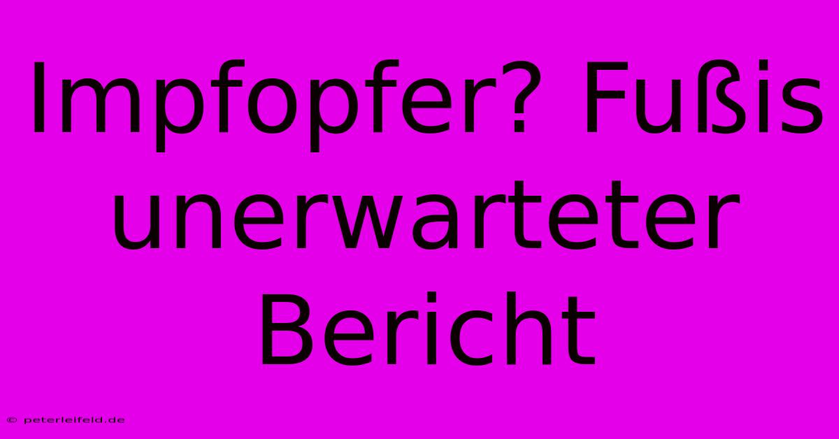 Impfopfer? Fußis Unerwarteter Bericht