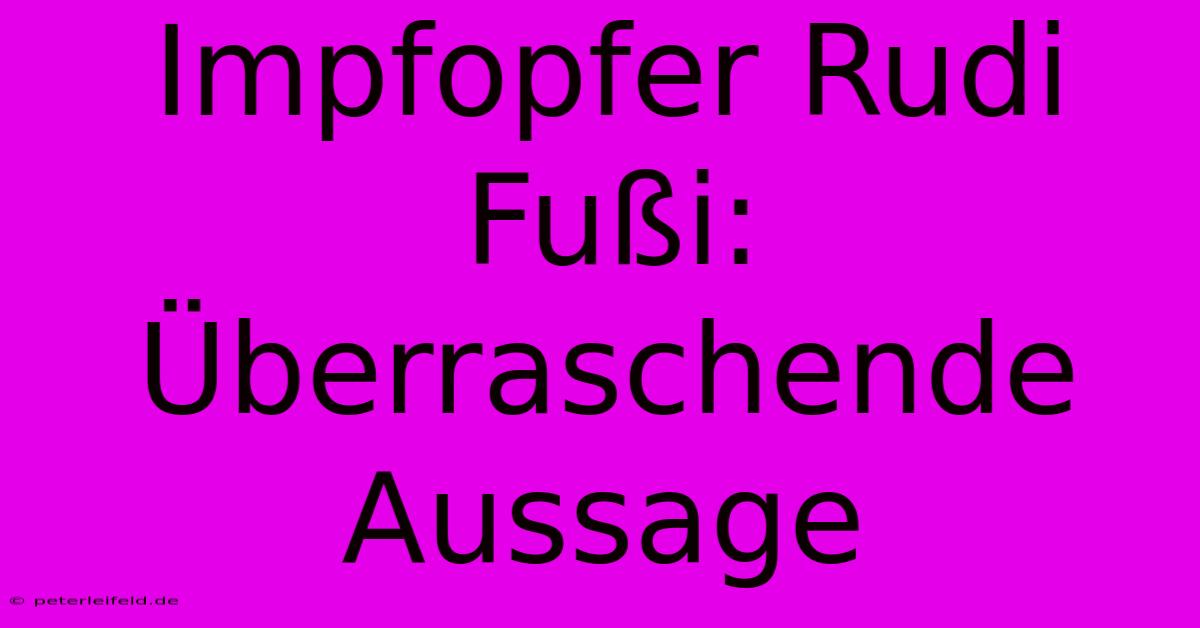 Impfopfer Rudi Fußi: Überraschende Aussage