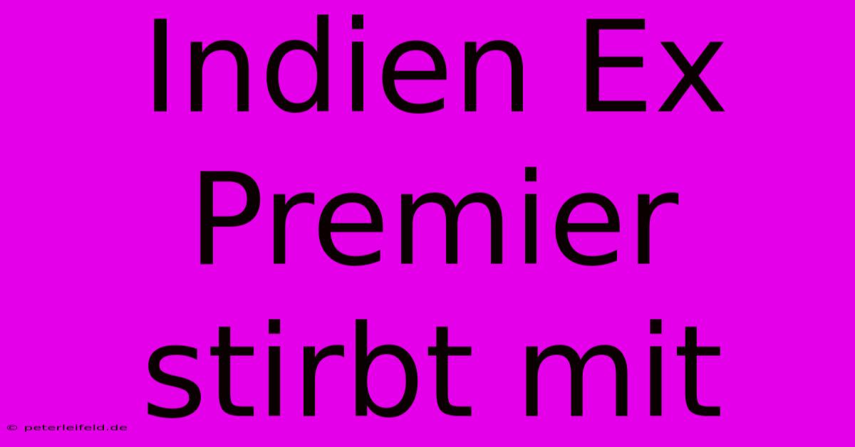 Indien Ex Premier Stirbt Mit