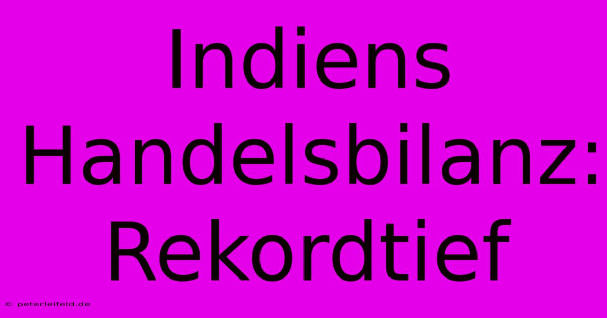 Indiens Handelsbilanz: Rekordtief