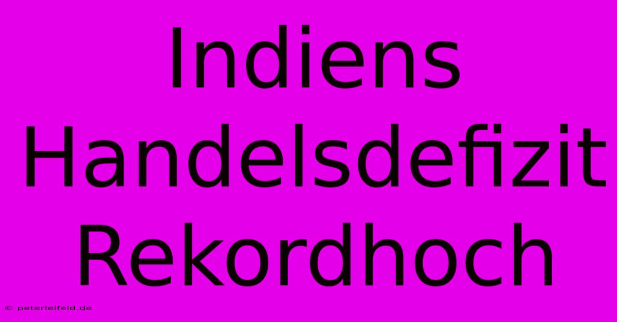 Indiens Handelsdefizit Rekordhoch