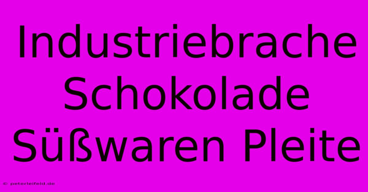 Industriebrache Schokolade Süßwaren Pleite