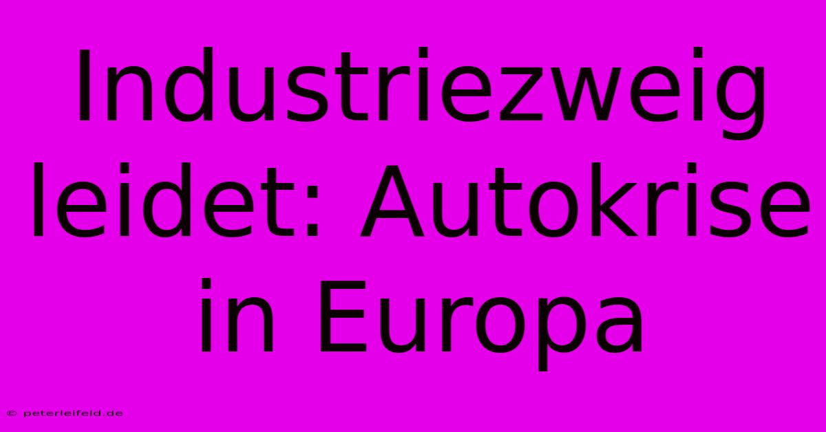 Industriezweig Leidet: Autokrise In Europa