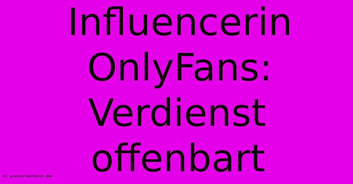 Influencerin OnlyFans: Verdienst Offenbart