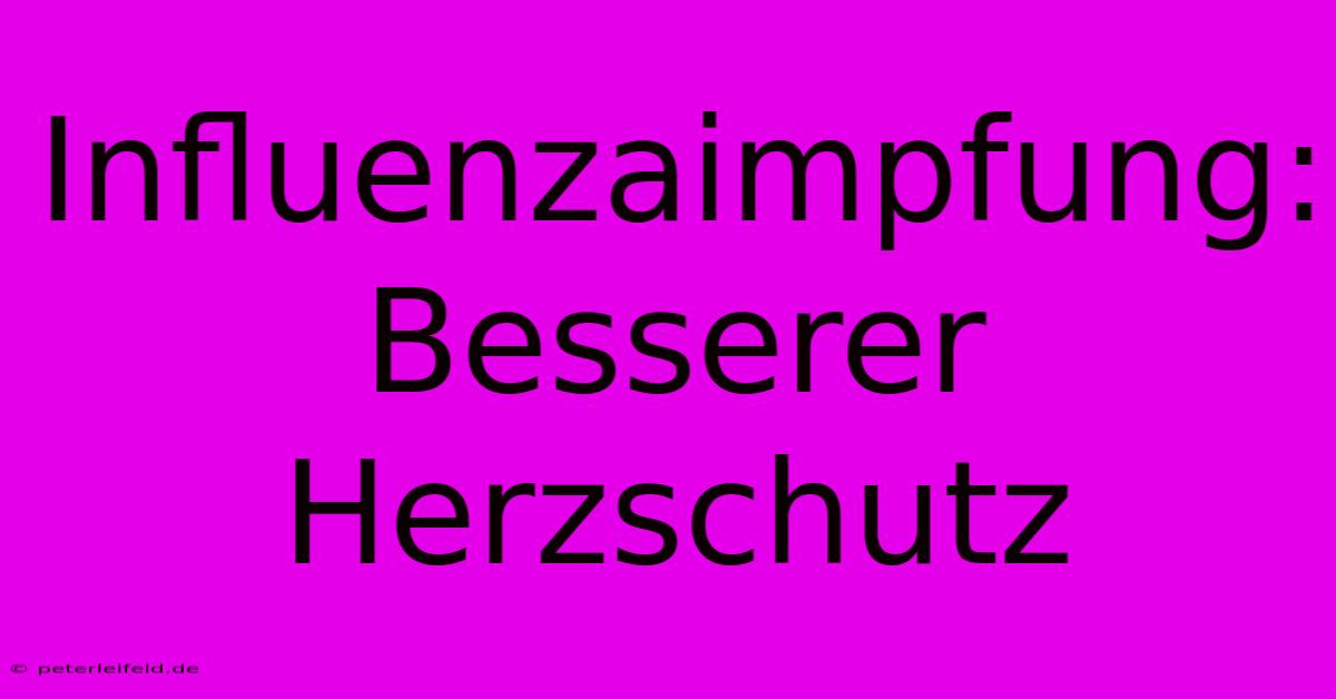 Influenzaimpfung: Besserer Herzschutz