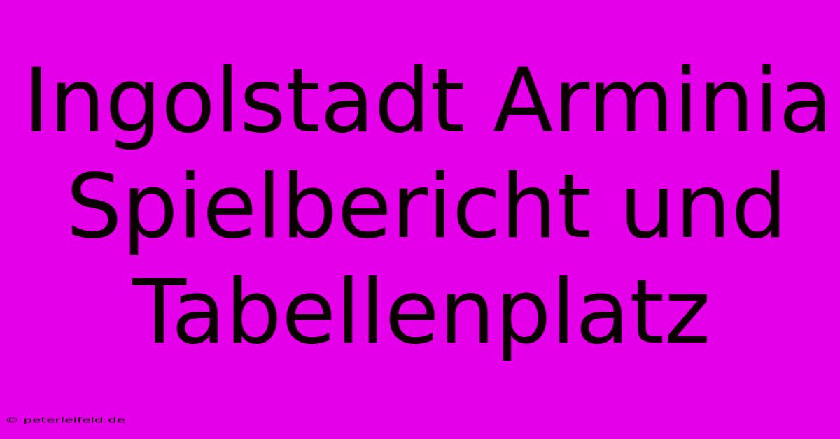 Ingolstadt Arminia Spielbericht Und Tabellenplatz