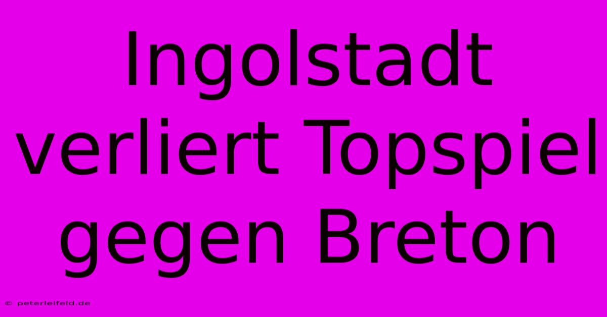 Ingolstadt Verliert Topspiel Gegen Breton