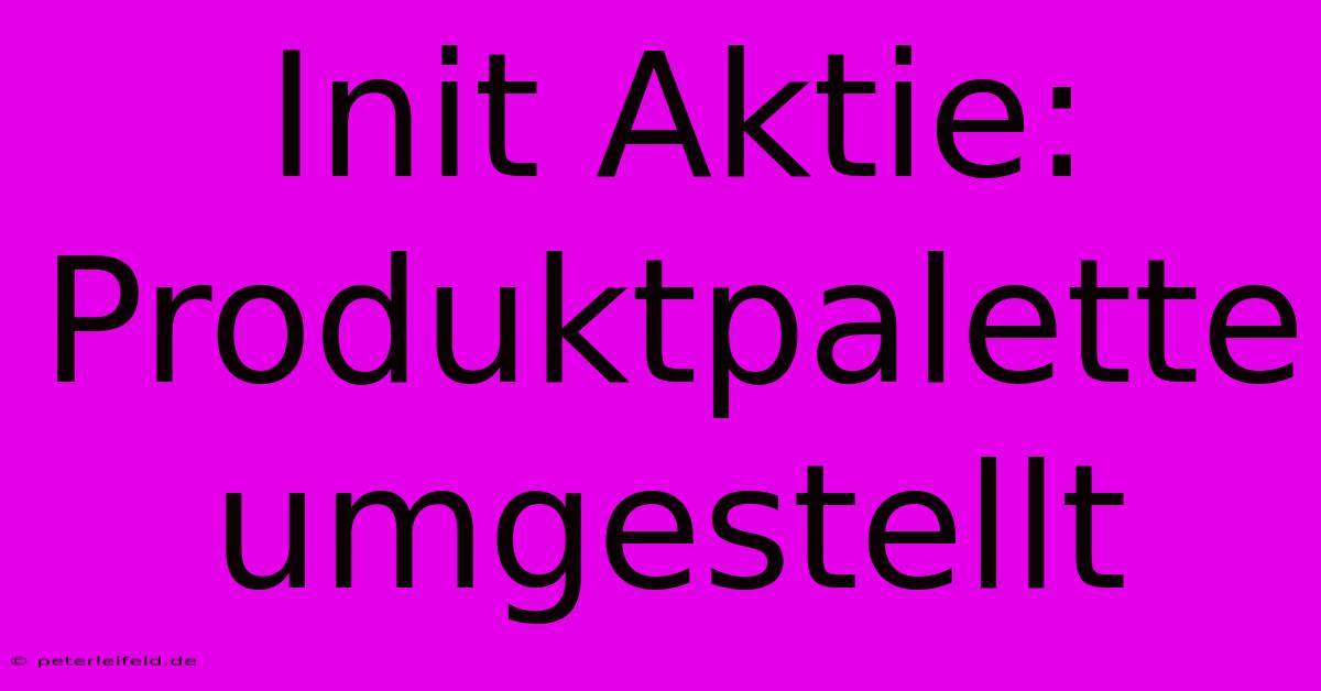 Init Aktie: Produktpalette Umgestellt