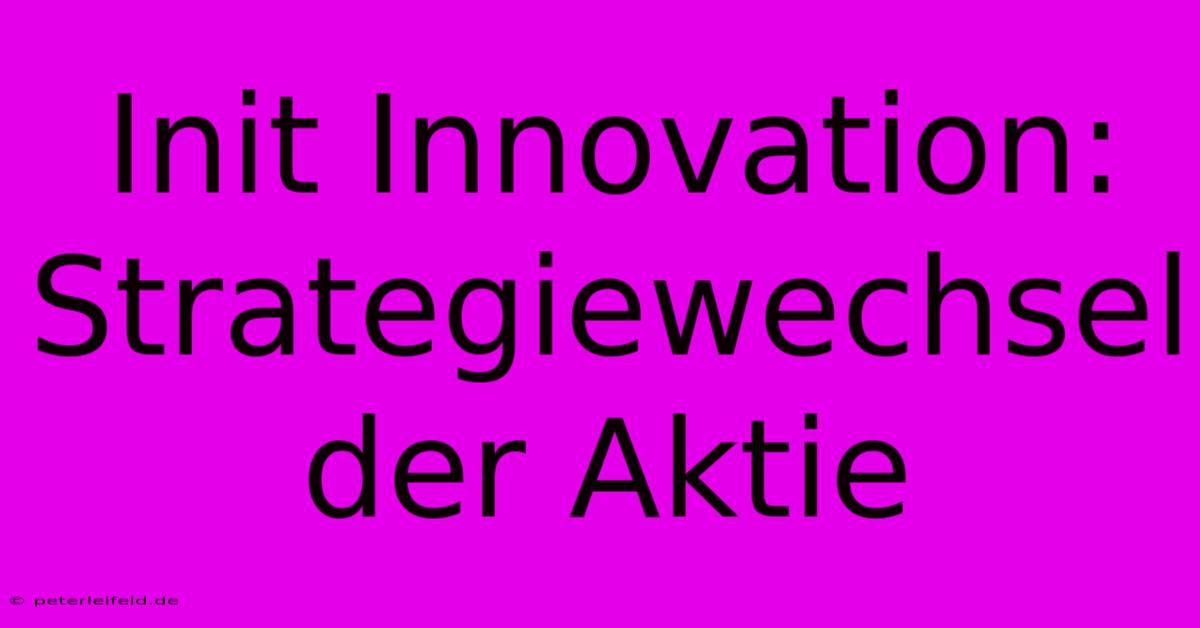 Init Innovation: Strategiewechsel Der Aktie