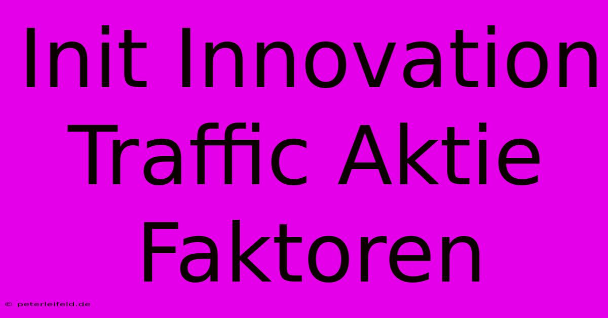 Init Innovation Traffic Aktie Faktoren