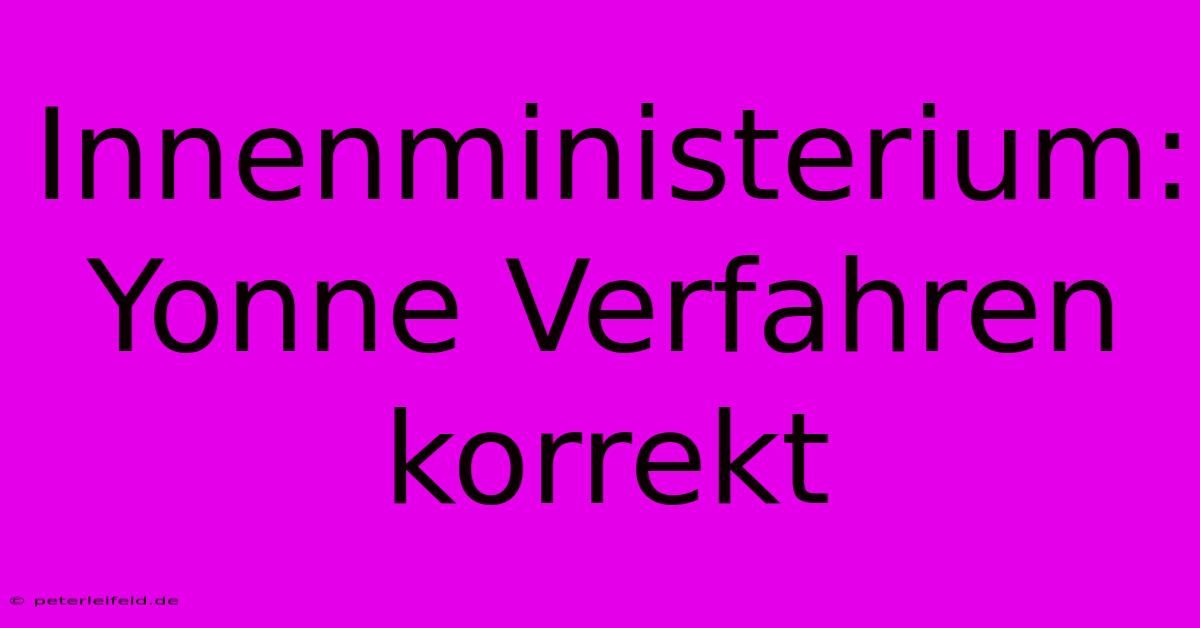 Innenministerium: Yonne Verfahren Korrekt