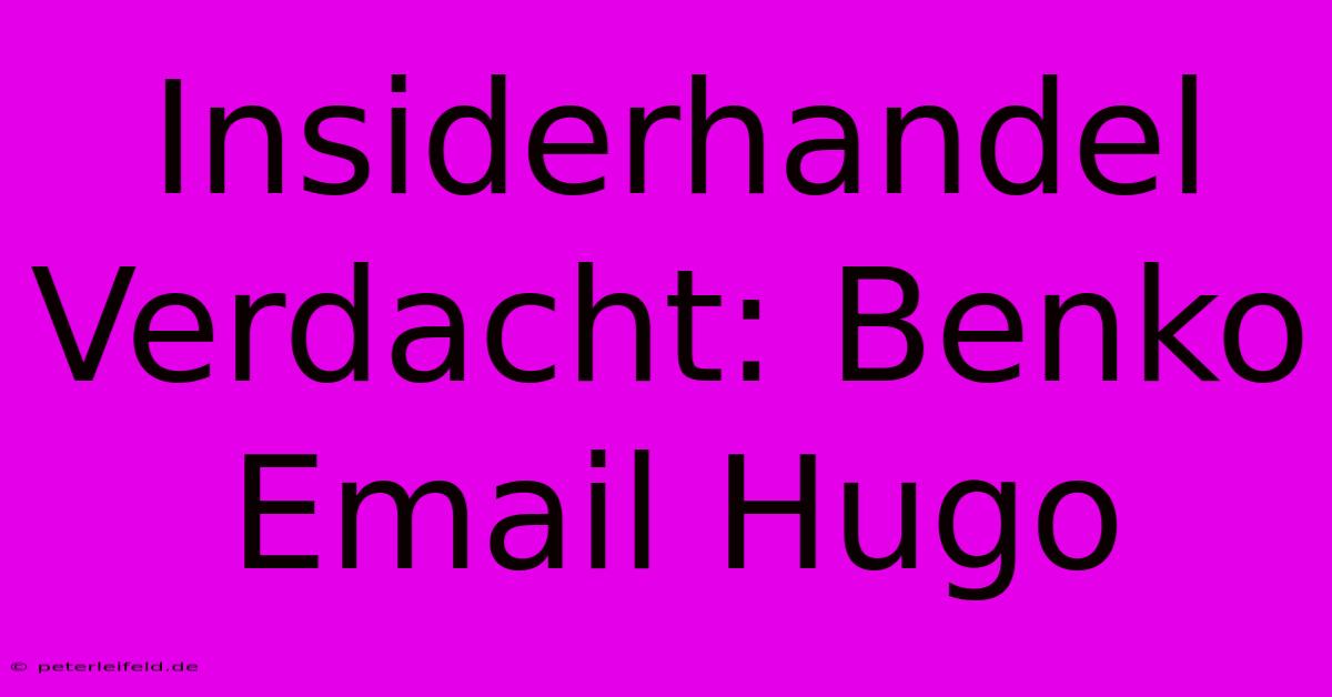 Insiderhandel Verdacht: Benko Email Hugo