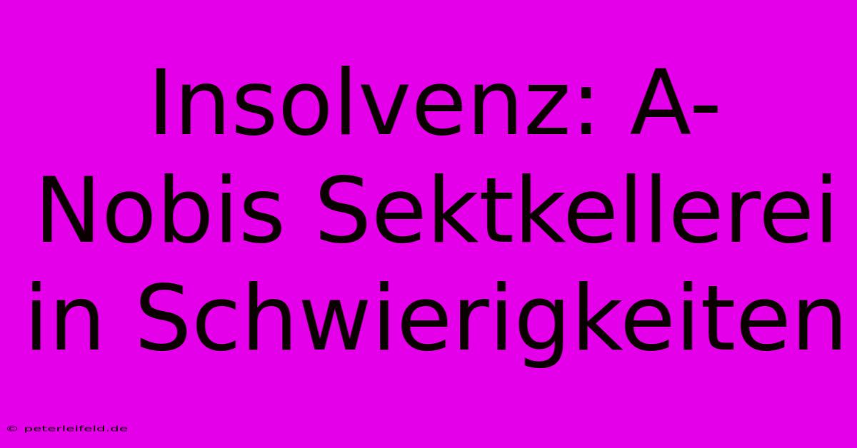 Insolvenz: A-Nobis Sektkellerei In Schwierigkeiten