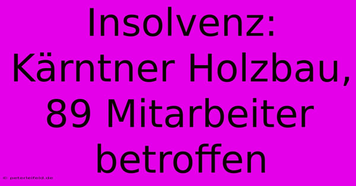 Insolvenz: Kärntner Holzbau, 89 Mitarbeiter Betroffen