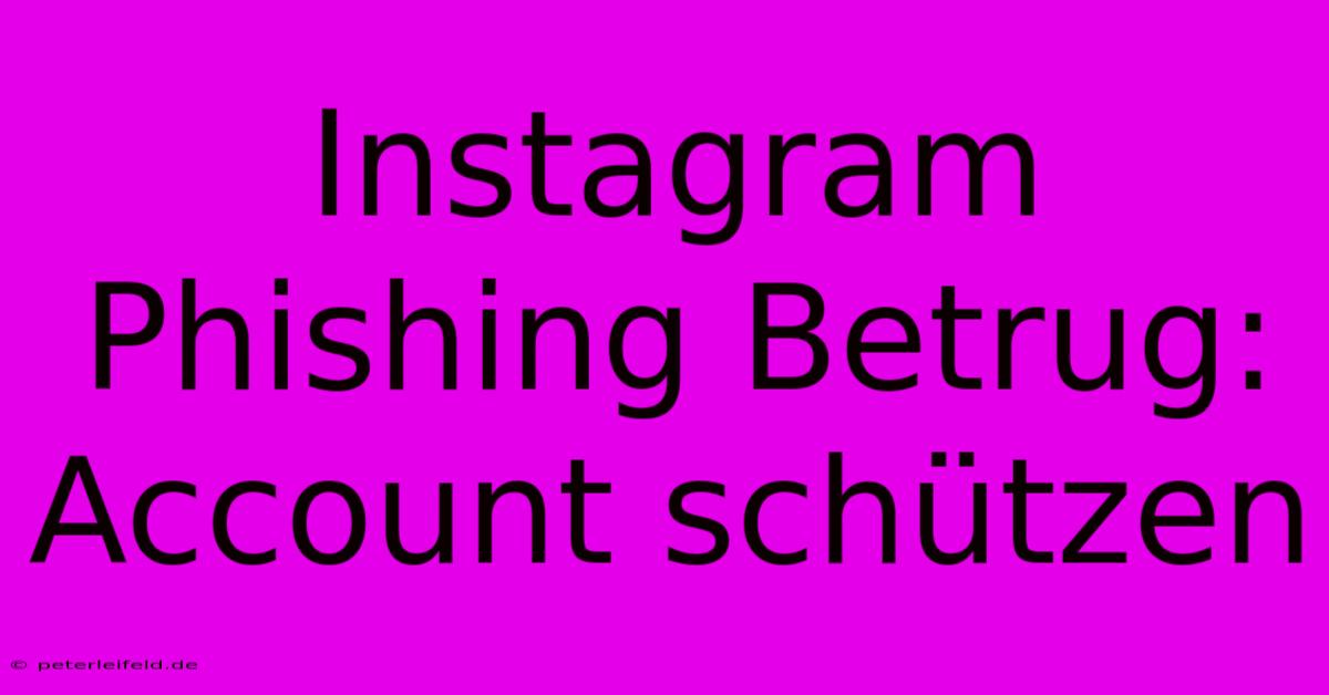 Instagram Phishing Betrug: Account Schützen