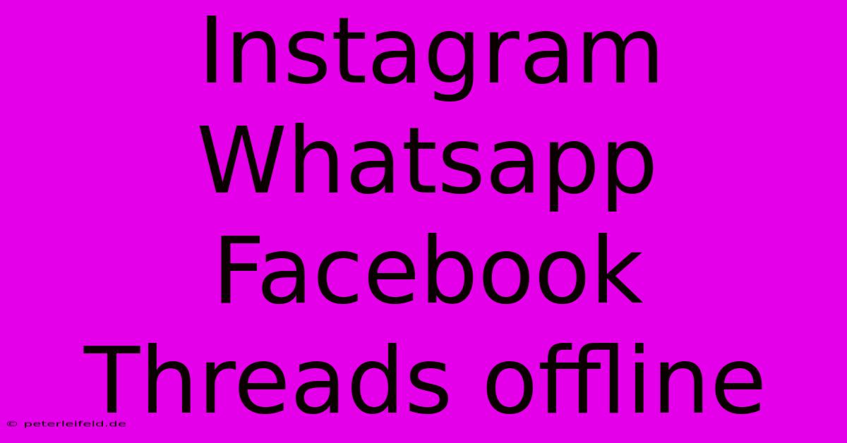 Instagram Whatsapp Facebook Threads Offline