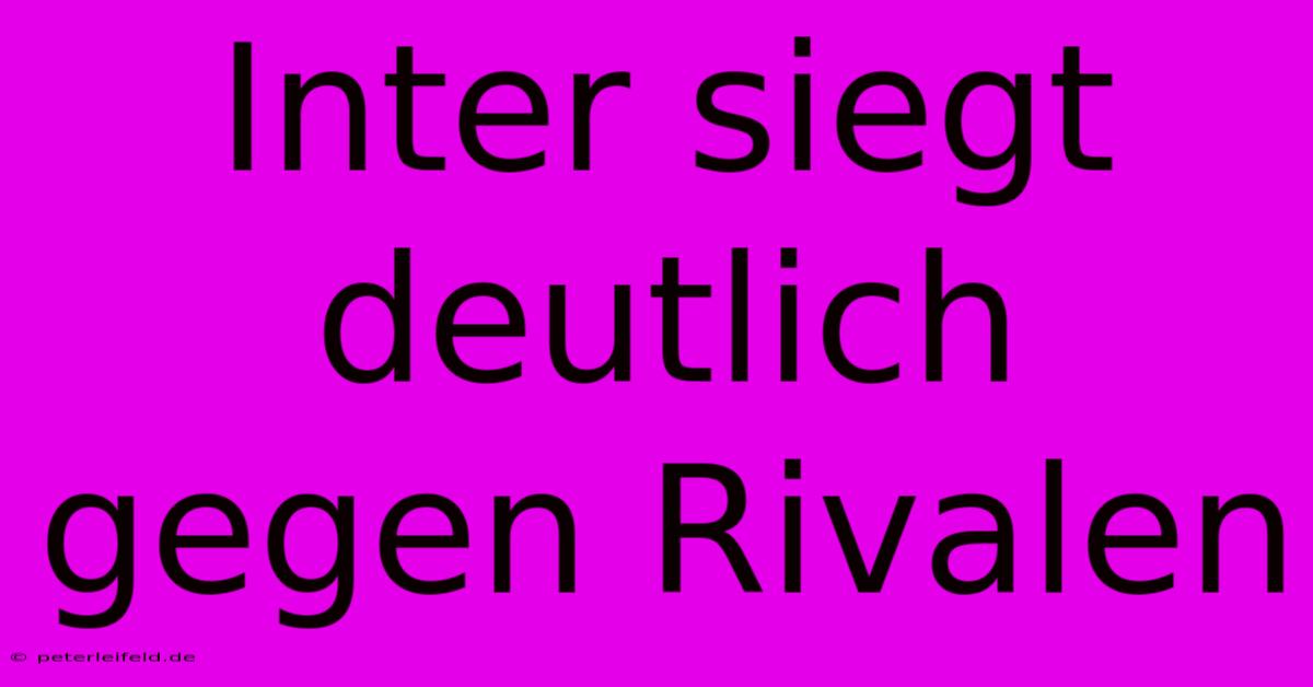 Inter Siegt Deutlich Gegen Rivalen