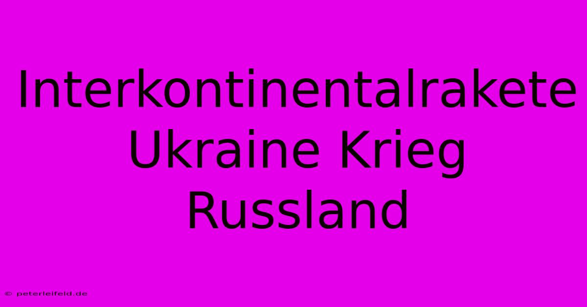 Interkontinentalrakete Ukraine Krieg Russland