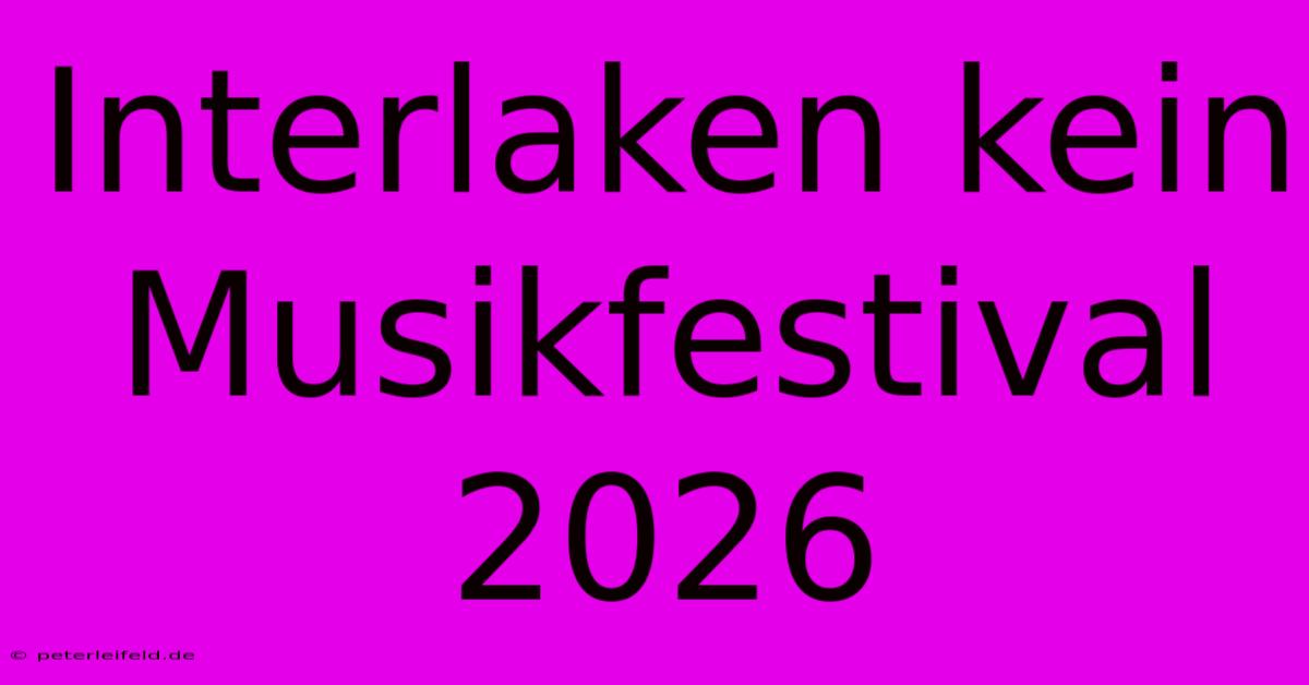 Interlaken Kein Musikfestival 2026