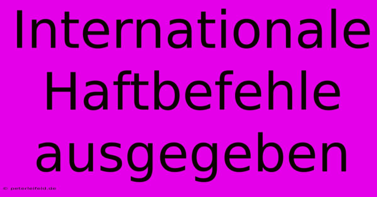 Internationale Haftbefehle Ausgegeben