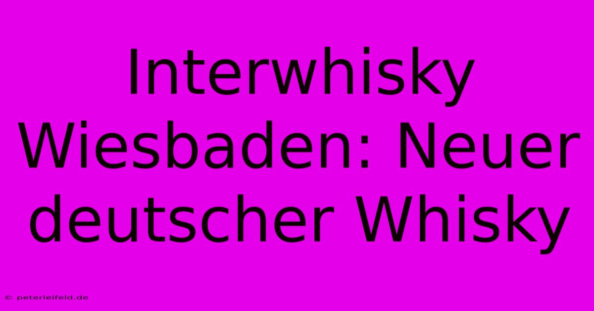 Interwhisky Wiesbaden: Neuer Deutscher Whisky