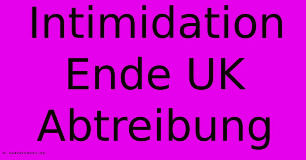 Intimidation Ende UK Abtreibung