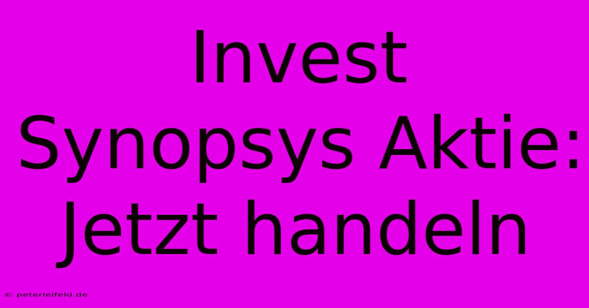 Invest Synopsys Aktie: Jetzt Handeln