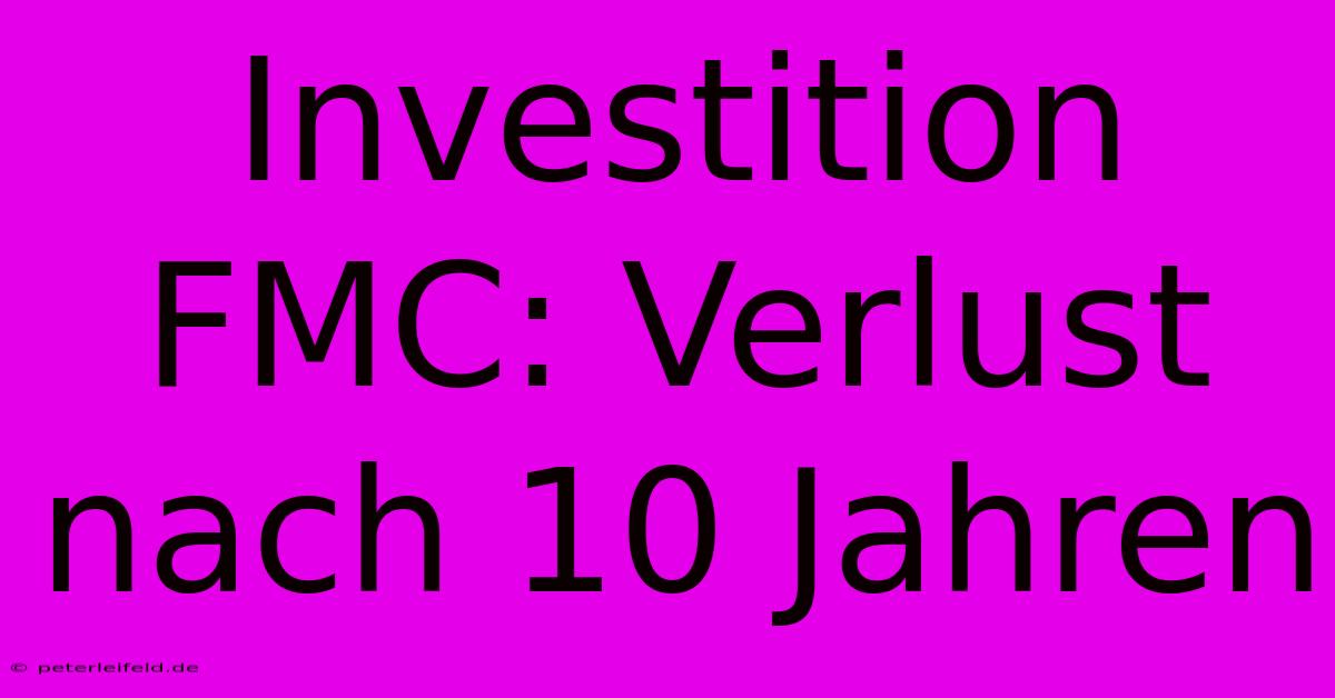 Investition FMC: Verlust Nach 10 Jahren