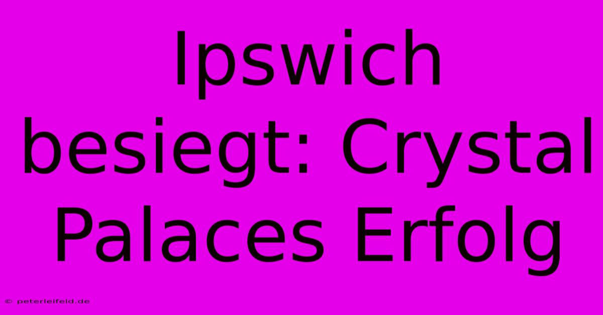 Ipswich Besiegt: Crystal Palaces Erfolg