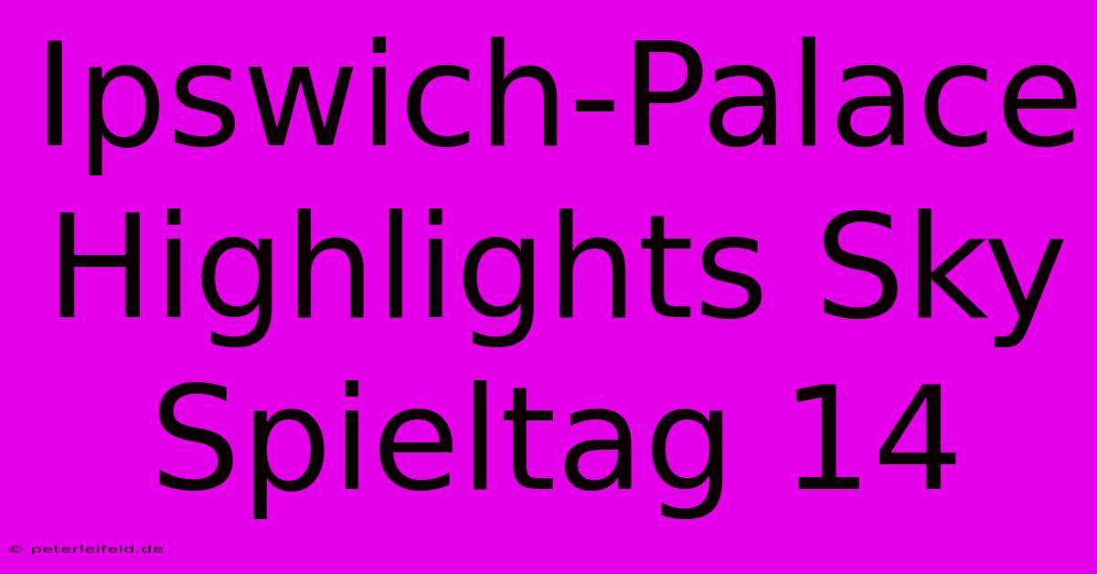 Ipswich-Palace Highlights Sky Spieltag 14