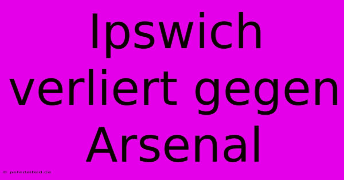 Ipswich Verliert Gegen Arsenal