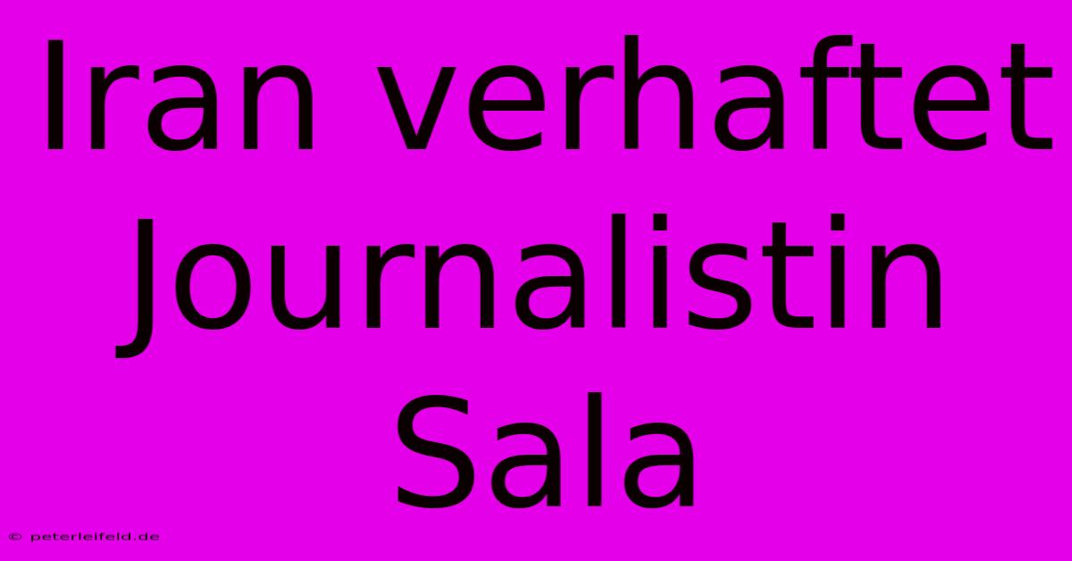 Iran Verhaftet Journalistin Sala