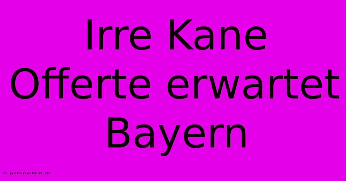 Irre Kane Offerte Erwartet Bayern