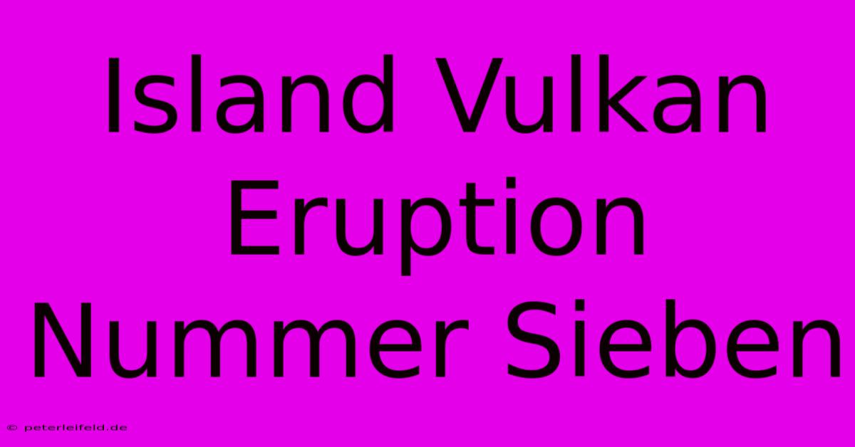 Island Vulkan Eruption Nummer Sieben