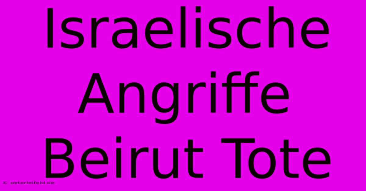 Israelische Angriffe Beirut Tote