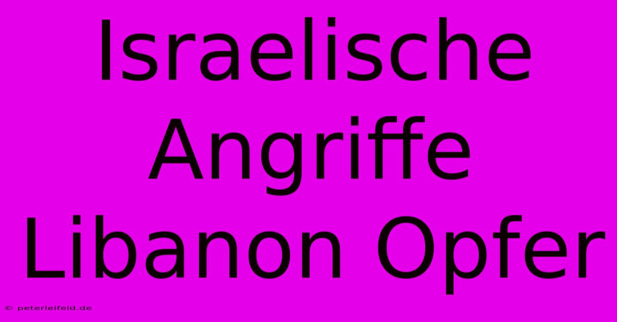 Israelische Angriffe Libanon Opfer