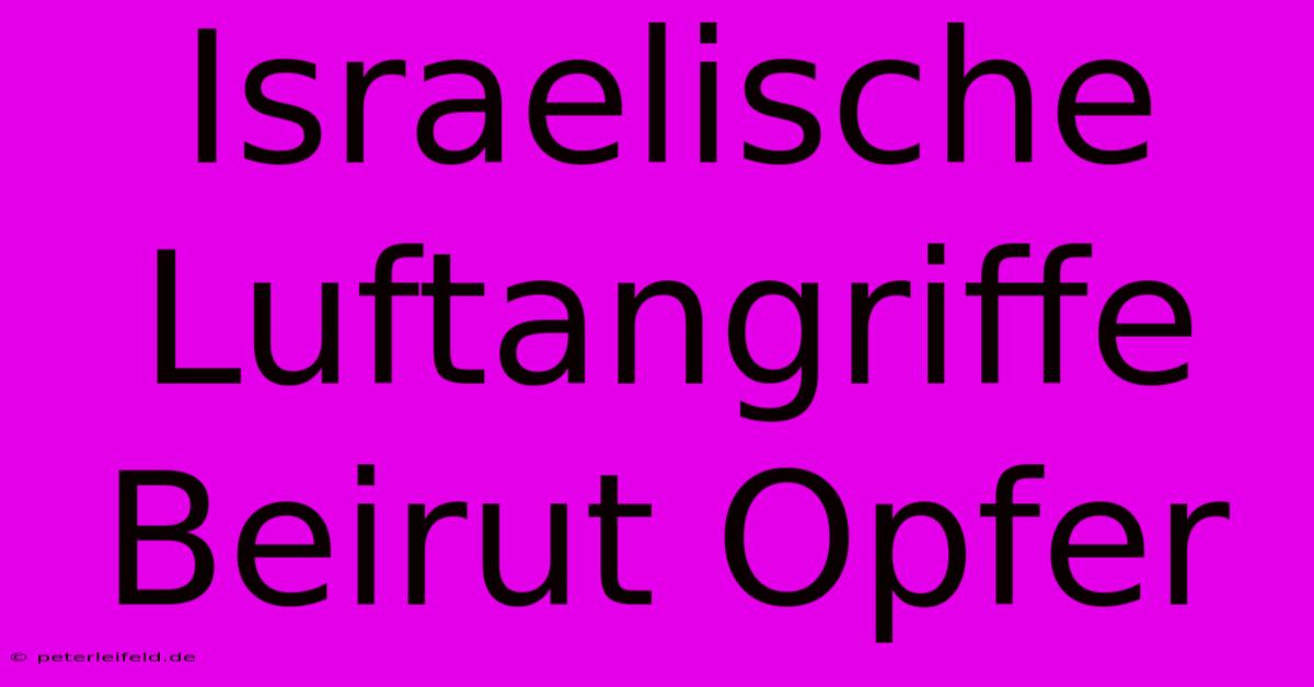 Israelische Luftangriffe Beirut Opfer