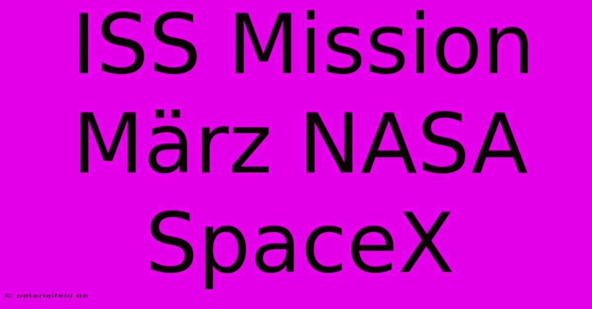 ISS Mission März NASA SpaceX