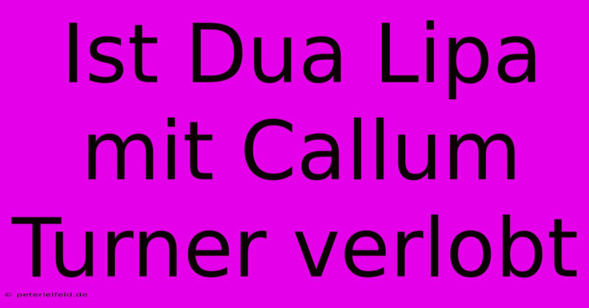 Ist Dua Lipa Mit Callum Turner Verlobt