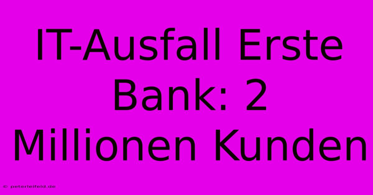 IT-Ausfall Erste Bank: 2 Millionen Kunden