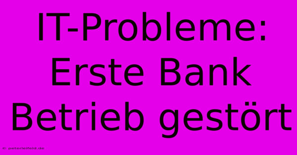 IT-Probleme: Erste Bank Betrieb Gestört