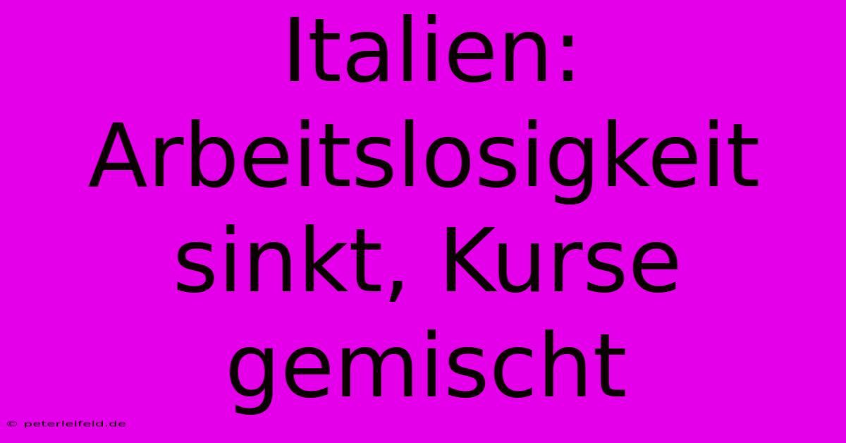 Italien:  Arbeitslosigkeit Sinkt, Kurse Gemischt